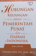 HUBUNGAN KEUANGAN ANTARA PEMERINTAH PUSAT DAN DAERAH DI INDONESIA. Edisi Revisi
