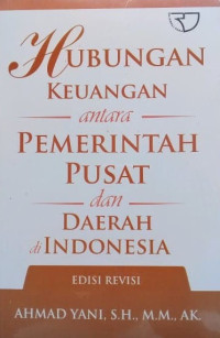 HUBUNGAN KEUANGAN ANTARA PEMERINTAH PUSAT DAN DAERAH DI INDONESIA. Edisi Revisi