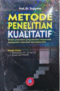 METODE PENELITIAN KUALITATIF : Untuk Penelitian Yang Bersifat Eksploratif, Enterpretif, Interaktif dan Konstruktif