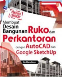 PANDUAN LENGKAP MEMBUAT DESAIN BANGUNAN RUKA DAN PERKANTORAN DENGAN AUTOCAD DAN GOOGLE SKETCHUP