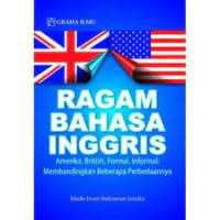 RAGAM BAHASA INGGRIS; AMERIKA,BRITISH, FORMAL,INFORMAL: MEMBANDINGKAN BEBERAPA PERBEDAANNYA