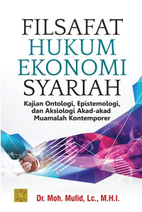 FILSAFAT HUKUM EKONOMI SYARIAH : Kajian Ontologi, Epistemologi, dan Aksiologi Akad-Akad Muamalah Kontemporer