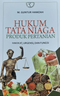 HUKUM TATA NIAGA PRODUK PERTANIAN : Hakikat, Urgensi, dan Fungsi