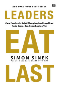 LEADERS EAT LAST : Cara Pemimpin Sejati Menginspirasi Loyalitas, Kerjasama, dan Keberhasilan Tim