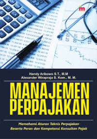 MANAJEMEN PERPAJAKAN :Memahami aturan teknis perpajakan beserta peran dan kompetensi konsultan pajak