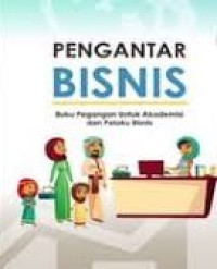 PENGANTAR BISNIS : Buku Pegangan Untuk Akademisi dan Pelaku Bisnis