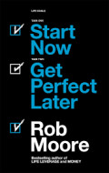 START NOW,GET PERFECT LATER :How to make smarter,faster & bigger decisions & banish procrastination