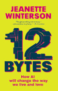 12 BYTES :How artificial intelligence will change the way we live and love