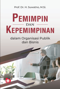 PEMIMPIN DAN KEPEMIMPINAN : Dalam Organisasi Publik dan Bisnis