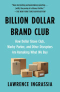 BILLION DOLLAR BRAND CLUB:How dollar shave club,warby parker,and other disruptors are remaking what we buy