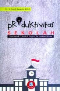 PRODUKTIVITAS SEKOLAH : Teori untuk di Tingkat Satuan Pendidikan