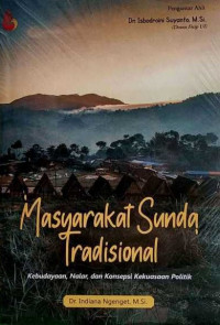 MASYARAKAT SUNDA TRADISIONAL : Kebudayaan, Nalar , dan Konsepsi Kekuasaan Politik
