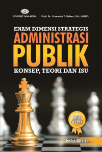 ENAM DIMENSI STRATEGIS ADMINISTRASI PUBLIK : Konsep, Teori dan Isu. Edisi Revisi