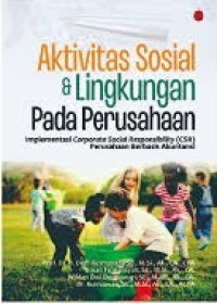 AKTIVITAS SOSIAL & LINGKUNGAN PADA PERUSAHAAN : Implementasi Corporate Social Responsibility (CSR) Perusahaan Berbasis Akuntansi