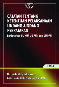 CATATAN TENTANG KETENTUAN PELAKSANAAN UNDANG-IUNDANG PERPAJAKAN BERDASARKAN UU KUP, UU PPh, DAN UU PPN. Seri 4