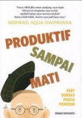 INSPIRASI AQUA DWIPAYANAN PRODUKTIF SAMPAI MATI : Kiat Sukses Pasca Pensiun