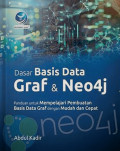 DASAR BASIS DATA GRAF & NEO4J : Panduan Untuk Mempelajari Pembuatan Basis Data Graf Dengan Mudah dan Cepat