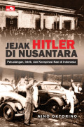 JEJAK HITLER DI NUSANTARA : Petualangan, Intrik, dan Konspirasi Nazi di Indonesia