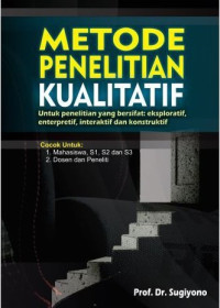 METODE PENELITIAN KUALITATIF : Untuk Penelitian Yang Bersifat Eksploratif, Enterpretif. Interaktif dan Konstruktif