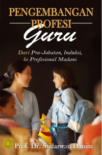 Image of PENGEMBANGAN PROFESI GURU : Dari Pra-Jabatan, Induksi, ke Profesional Madani