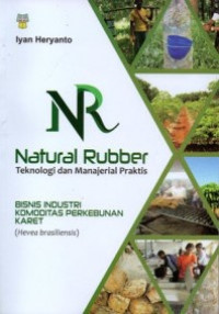 Image of NATURAL RUBBER : Teknologi dan Manajerial Praktis Bisnis Industri Komoditas Perkebunan Karet