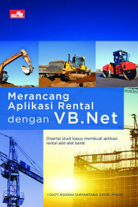 Image of MERANCANG APLIKASI RENTAL DENGAN VB.NET : Disertai Studi Kasus Membuat Aplikasi Rental Alat-Alat Berat