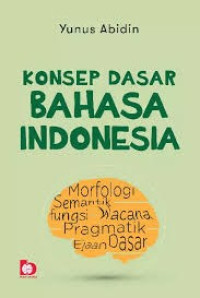 Image of KONSEP DASAR BAHASA INDONESIA : Morfologi Semantik fungsi Wacana Pragmatik Ejaan Dasar
