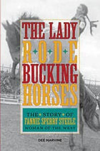 Image of THE LADY RODE BUCKING HORSES : THE STORY OF FANNIE SPERRY STEELE WOMAN OF THE WEST